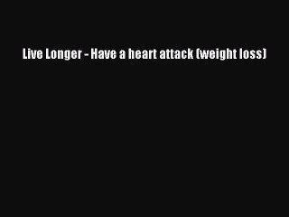 Read Live Longer - Have a heart attack (weight loss) Ebook Free