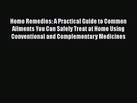 Read Home Remedies: A Practical Guide to Common Ailments You Can Safely Treat at Home Using