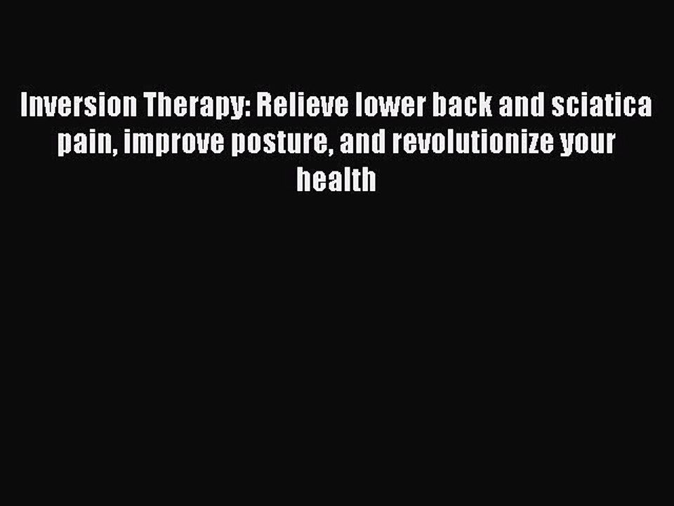 Read Inversion Therapy: Relieve lower back and sciatica pain improve posture and revolutionize