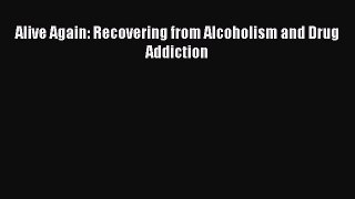 Read Alive Again: Recovering from Alcoholism and Drug Addiction PDF Free
