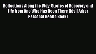 Read Reflections Along the Way: Stories of Recovery and Life from One Who Has Been There (Idyll