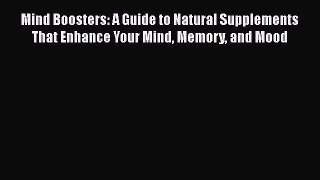 Read Mind Boosters: A Guide to Natural Supplements That Enhance Your Mind Memory and Mood Ebook