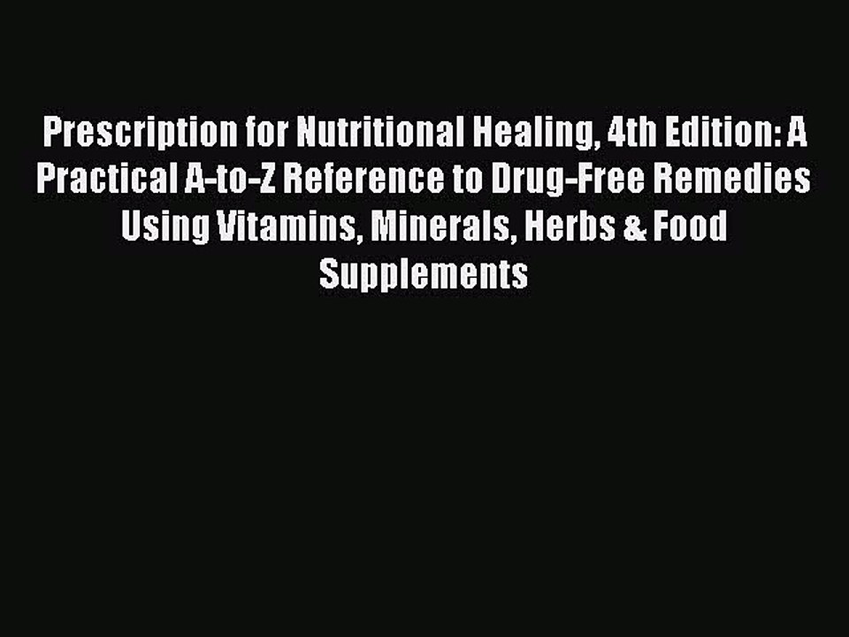 Read Prescription for Nutritional Healing 4th Edition: A Practical A-to-Z Reference to Drug-Free