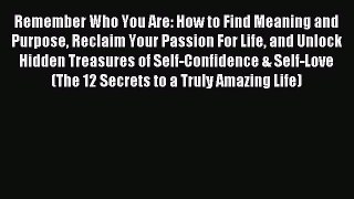 Read Remember Who You Are: How to Find Meaning and Purpose Reclaim Your Passion For Life and