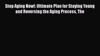 Read Stop Aging Now!: Ultimate Plan for Staying Young and Reversing the Aging Process The PDF