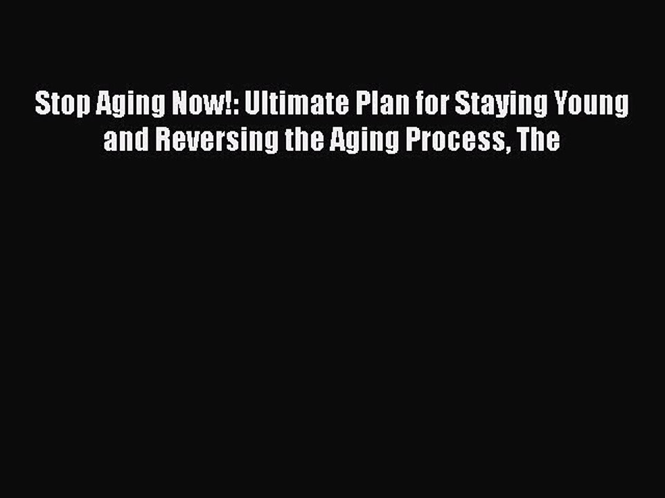 Read Stop Aging Now!: Ultimate Plan for Staying Young and Reversing the Aging Process The PDF