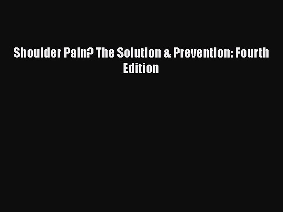 Download Shoulder Pain? The Solution & Prevention: Fourth Edition Ebook Online