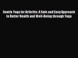 Read Gentle Yoga for Arthritis: A Safe and Easy Approach to Better Health and Well-Being through