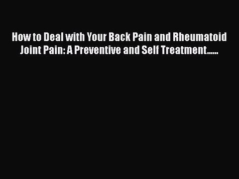 Read How to Deal with Your Back Pain and Rheumatoid Joint Pain: A Preventive and Self Treatment......