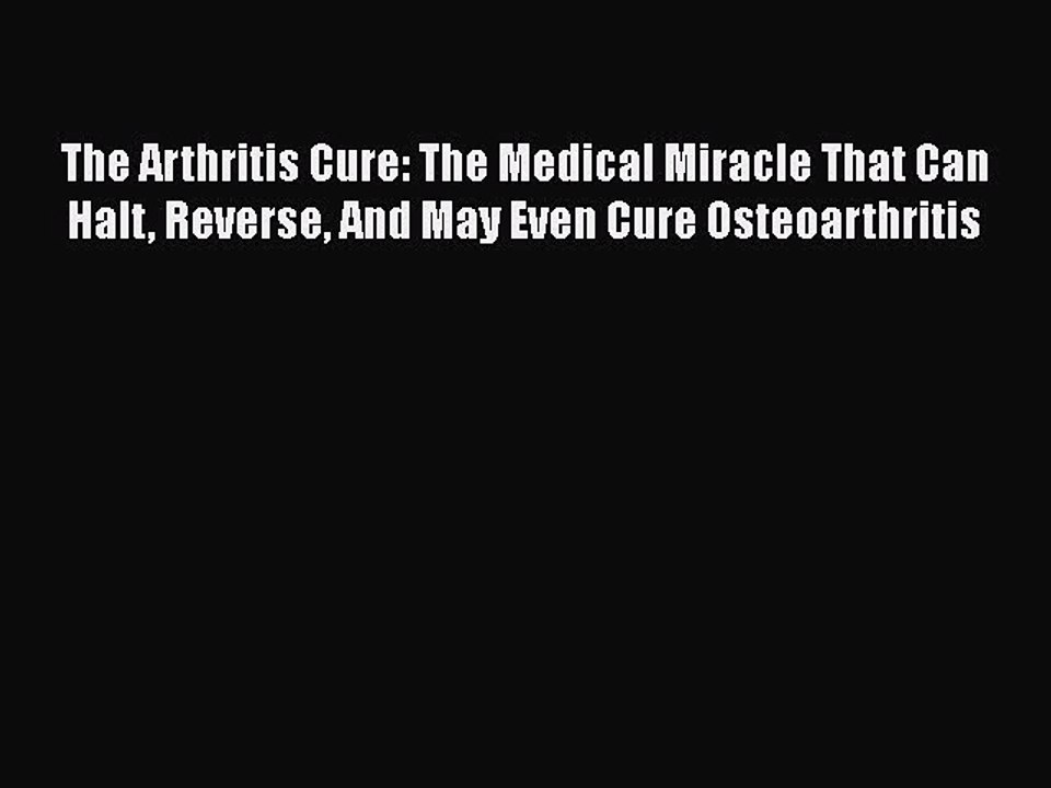 Read The Arthritis Cure: The Medical Miracle That Can Halt Reverse And May Even Cure Osteoarthritis