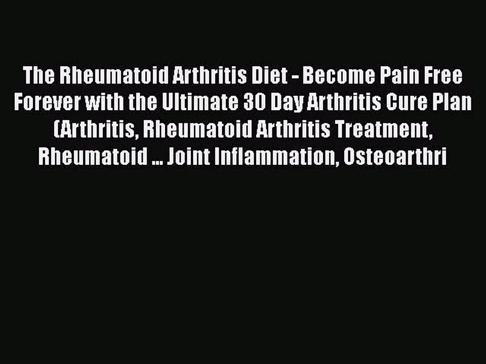 Read The Rheumatoid Arthritis Diet - Become Pain Free Forever with the Ultimate 30 Day Arthritis
