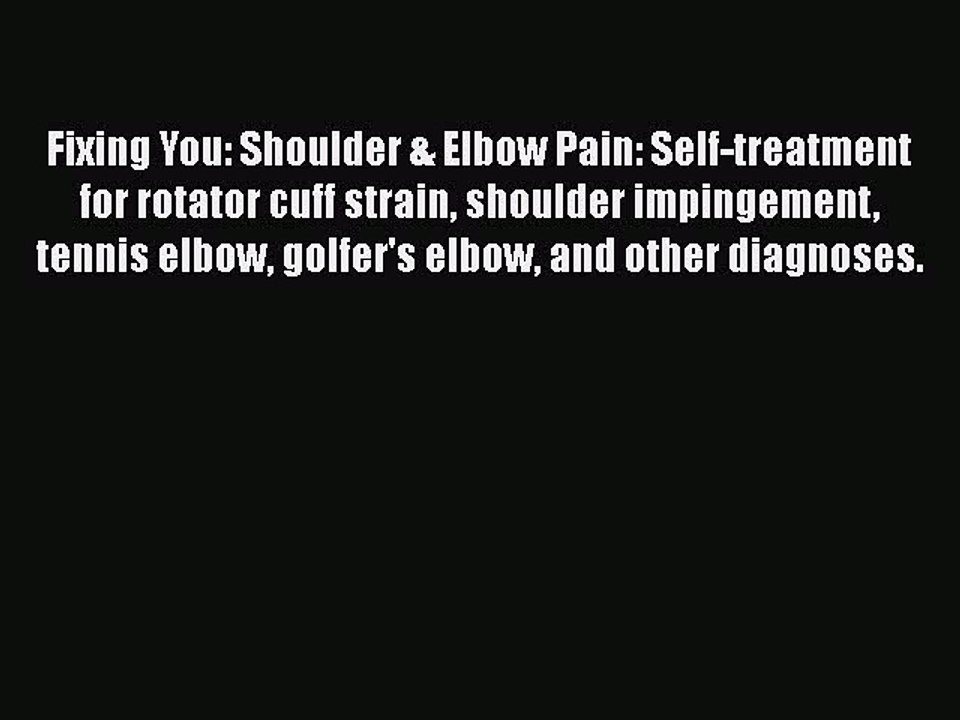 Read Fixing You: Shoulder & Elbow Pain: Self-treatment for rotator cuff strain shoulder impingement