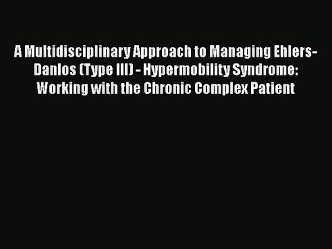Read A Multidisciplinary Approach to Managing Ehlers-Danlos (Type III) - Hypermobility Syndrome: