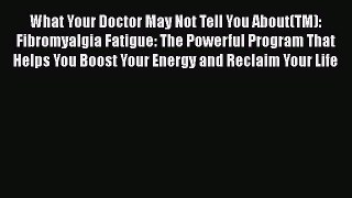 Read What Your Doctor May Not Tell You About(TM): Fibromyalgia Fatigue: The Powerful Program