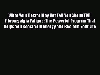 Read What Your Doctor May Not Tell You About(TM): Fibromyalgia Fatigue: The Powerful Program
