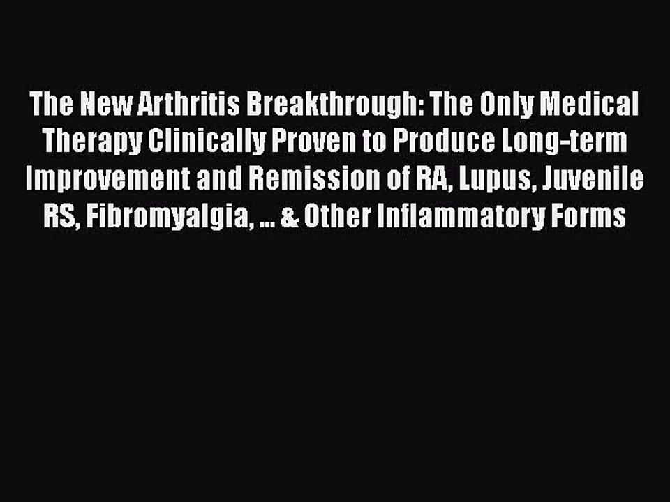 Read The New Arthritis Breakthrough: The Only Medical Therapy Clinically Proven to Produce