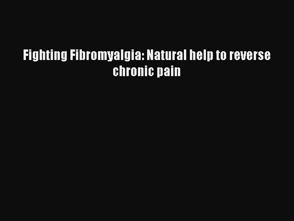 Read Fighting Fibromyalgia: Natural help to reverse chronic pain PDF Online