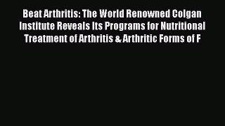 Download Beat Arthritis: The World Renowned Colgan Institute Reveals Its Programs for Nutritional