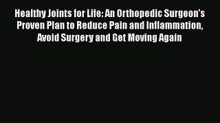 Read Healthy Joints for Life: An Orthopedic Surgeon's Proven Plan to Reduce Pain and Inflammation