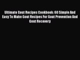 Read Ultimate Gout Recipes Cookbook: 60 Simple And Easy To Make Gout Recipes For Gout Prevention
