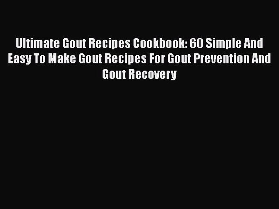 Read Ultimate Gout Recipes Cookbook: 60 Simple And Easy To Make Gout Recipes For Gout Prevention