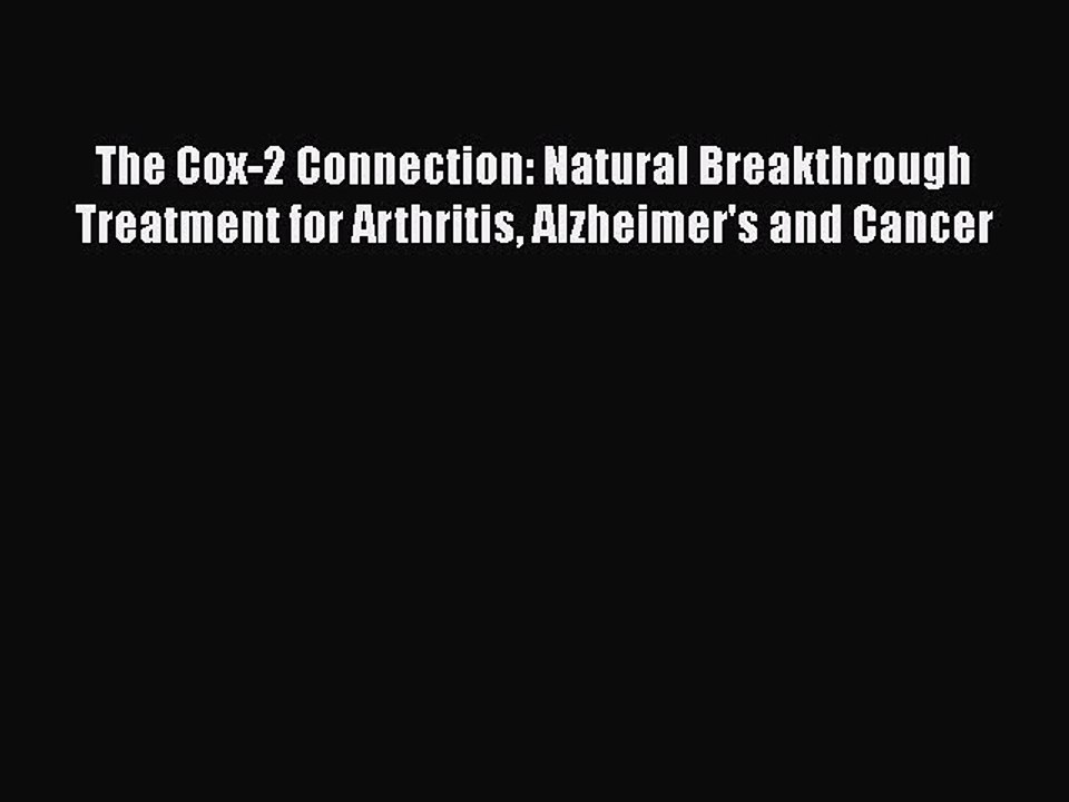 Read The Cox-2 Connection: Natural Breakthrough Treatment for Arthritis Alzheimer's and Cancer