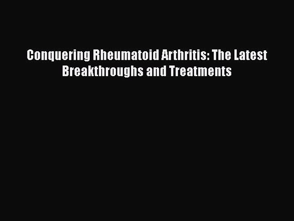 Read Conquering Rheumatoid Arthritis: The Latest Breakthroughs and Treatments Ebook Free