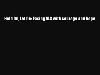 Read Hold On Let Go: Facing ALS with courage and hope Ebook Free