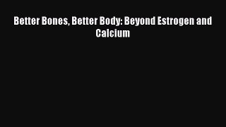Read Better Bones Better Body: Beyond Estrogen and Calcium Ebook Free