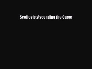 Read Scoliosis: Ascending the Curve PDF Free