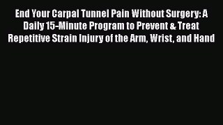 Read End Your Carpal Tunnel Pain Without Surgery: A Daily 15-Minute Program to Prevent & Treat