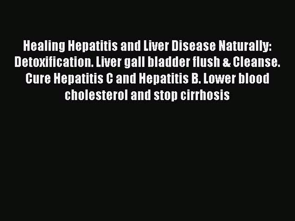 Read Healing Hepatitis and Liver Disease Naturally: Detoxification. Liver gall bladder flush