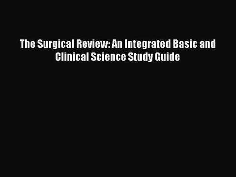 Download The Surgical Review: An Integrated Basic and Clinical Science Study Guide PDF Free