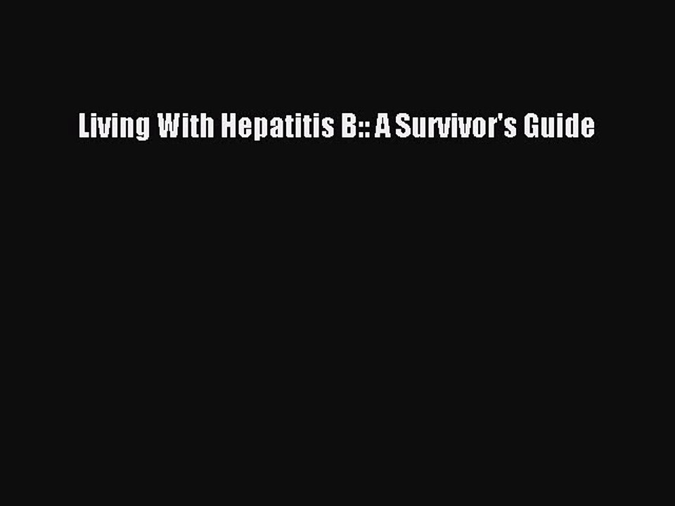 Read Living With Hepatitis B:: A Survivor's Guide Ebook Free