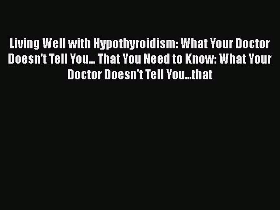 Read Living Well with Hypothyroidism: What Your Doctor Doesn't Tell You... That You Need to