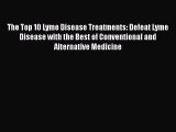 Read The Top 10 Lyme Disease Treatments: Defeat Lyme Disease with the Best of Conventional