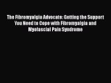 Read The Fibromyalgia Advocate: Getting the Support You Need to Cope with Fibromyalgia and