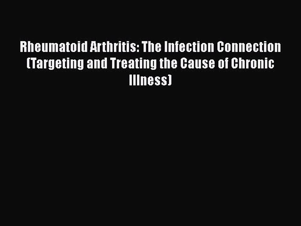 Download Rheumatoid Arthritis: The Infection Connection (Targeting and Treating the Cause of