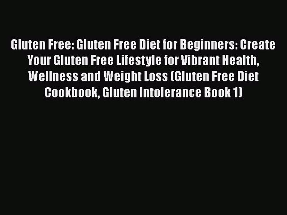 Read Gluten Free: Gluten Free Diet for Beginners: Create Your Gluten Free Lifestyle for Vibrant