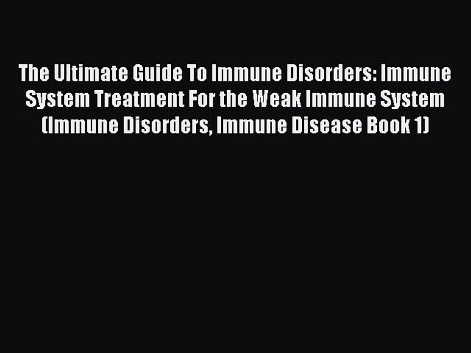 Read The Ultimate Guide To Immune Disorders: Immune System Treatment For the Weak Immune System