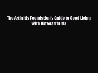 Read The Arthritis Foundation's Guide to Good Living With Osteoarthritis Ebook Free