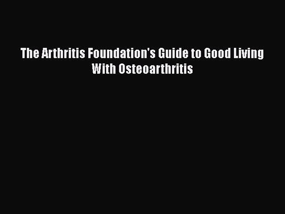 Read The Arthritis Foundation's Guide to Good Living With Osteoarthritis Ebook Free