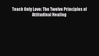 Download Teach Only Love: The Twelve Principles of Attitudinal Healing Ebook Free