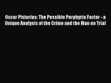 Download Oscar Pistorius: The Possible Porphyria Factor - a Unique Analysis of the Crime and