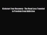 Read Kickstart Your Recovery - The Road Less Traveled to Freedom from Addiction PDF Free