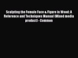 [Online PDF] Sculpting the Female Face & Figure in Wood: A Reference and Techniques Manual