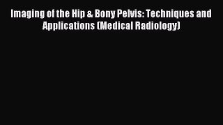 Read Imaging of the Hip & Bony Pelvis: Techniques and Applications (Medical Radiology) Ebook