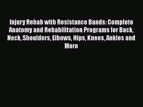 Download Injury Rehab with Resistance Bands: Complete Anatomy and Rehabilitation Programs for