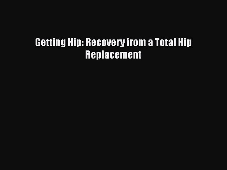 Download Getting Hip: Recovery from a Total Hip Replacement Ebook Online
