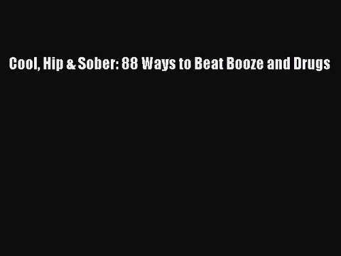Read Cool Hip & Sober: 88 Ways to Beat Booze and Drugs PDF Free